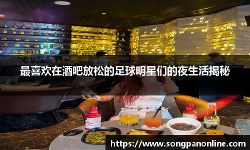 最喜欢在酒吧放松的足球明星们的夜生活揭秘
